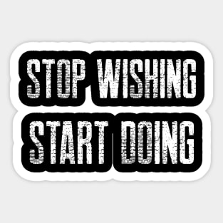 STOP WISHING START DOING Sticker